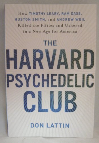 9781616647179: The Harvard Psychedelic Club: How Timothy Leary, Ram Dass, Huston Smith, and Andrew Weil Killed the Fifties and Ushered in a New Age for America [ THE HARVARD PSYCHEDELIC CLUB: HOW TIMOTHY LEARY, RAM DASS, HUSTON SMITH, AND ANDREW WEIL KILLED THE FIFTIES AND USHERED IN A NEW AGE FOR AMERICA ] by Lattin, Don (Author) Jan-01-2011 [ Paperback ]