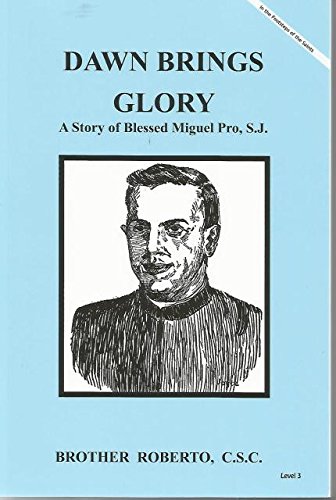 9781616700799: Dawn Brings Glory A Story of Blessed Miguel Pro, S.J.