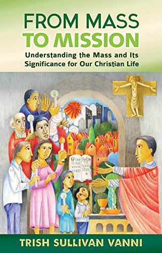 Beispielbild fr From Mass to Mission : Understanding the Mass and Its Significance for Our Christian Life zum Verkauf von Better World Books