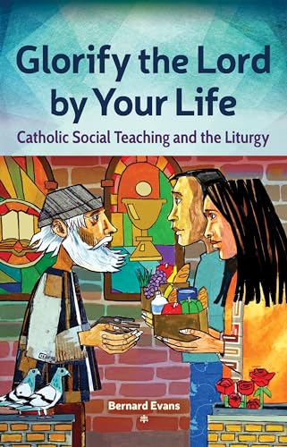 Stock image for Glorify the Lord by Your Life : Catholic Social Teaching and the Liturgy for sale by Better World Books