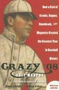9781616802219: Crazy '08: How a Cast of Cranks, Rogues, Boneheads, and Magnates Created the Greatest Year in Baseball History