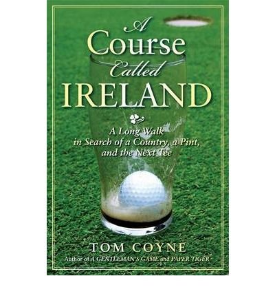 9781616880538: A Course Called Ireland: A Long Walk in Search of a Country, a Pint, and the Next Tee [ A COURSE CALLED IRELAND: A LONG WALK IN SEARCH OF A COUNTRY, A PINT, AND THE NEXT TEE ] by Coyne, Tom (Author ) on Mar-01-2009 Hardcover