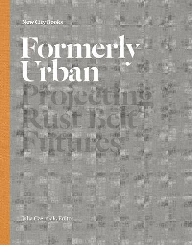 Beispielbild fr Formerly Urban : Projecting Rustbelt Futures zum Verkauf von Better World Books
