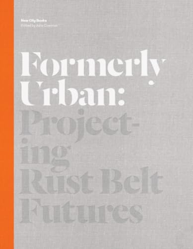 Formerly Urban: Projecting Rustbelt Futures