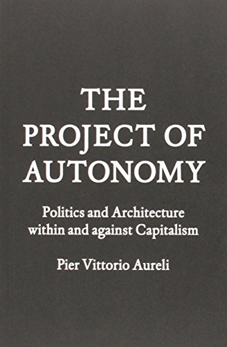 Project of Autonomy: Politics and Architecture Within and Against Capitalism (9781616891008) by Vittorio Aureli, Pier