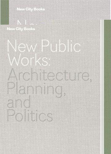 Beispielbild fr New Public Works; Architecture, Planning, and Politics zum Verkauf von COLLINS BOOKS