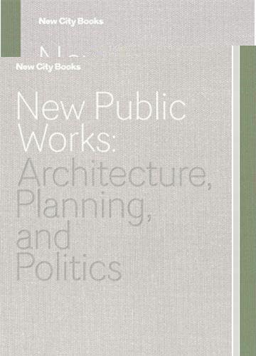 Stock image for New Public Works: Architecture, Planning, and Politics for sale by ThriftBooks-Dallas