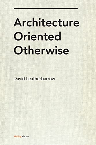 Imagen de archivo de Architecture Oriented Otherwise (Writing Matters, 1) a la venta por Shaker Mill Books