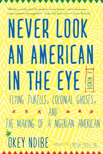Stock image for Never Look an American in the Eye : A Memoir of Flying Turtles, Colonial Ghosts, and the Making of a Nigerian Amiercan for sale by Better World Books