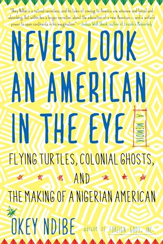 Beispielbild fr Never Look an American in the Eye: A Memoir of Flying Turtles, Colonial Ghosts, and the Making of a Nigerian American zum Verkauf von SecondSale