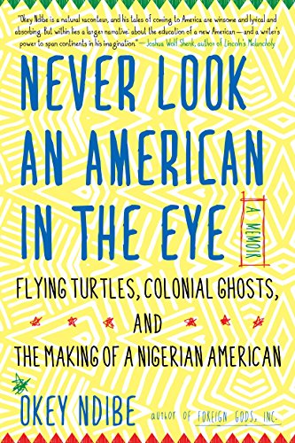 9781616958633: Never Look an American in the Eye: A Memoir of Flying Turtles, Colonial Ghosts, and the Making of a Nigerian American