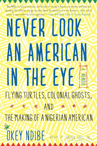 Stock image for Never Look an American in the Eye: A Memoir of Flying Turtles, Colonial Ghosts, and the Making of a Nigerian American for sale by SecondSale