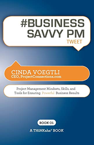 Imagen de archivo de # BUSINESS SAVVY PM tweet Book01: Project Management Mindsets, Skills, and Tools for Ensuring Powerful Business Results a la venta por Bookmans