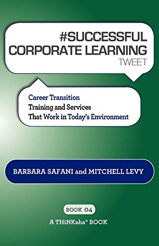 Imagen de archivo de # SUCCESSFUL CORPORATE LEARNING tweet Book04: Career Transition Training and Services That Work in Today's Environment a la venta por Lucky's Textbooks