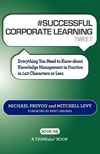 Imagen de archivo de # SUCCESSFUL CORPORATE LEARNING tweet Book05: Everything You Need to Know about Knowledge Management in Practice in 140 Characters or Less a la venta por Lucky's Textbooks