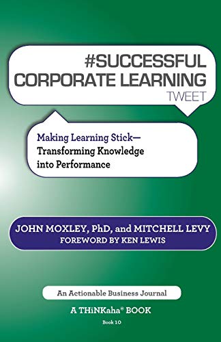 Beispielbild fr Successful Corporate Learning Tweet Book10: Making Learning Stick: Transforming Knowledge Into Performance zum Verkauf von Open Books