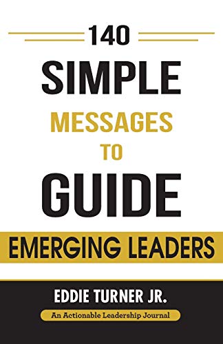 Imagen de archivo de 140 Simple Messages To Guide Emerging Leaders: 140 Actionable Leadership Messages for Emerging Leaders and Leaders in Transition a la venta por New Legacy Books