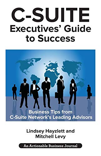 Imagen de archivo de C-Suite Executives' Guide to Success: Powerful Tips from C-Suite Network Advisors to Become a More Effective C-Suite Executive a la venta por ThriftBooks-Dallas