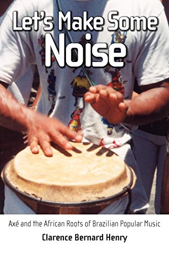 Stock image for Let's Make Some Noise: Ax and the African Roots of Brazilian Popular Music for sale by Books Unplugged