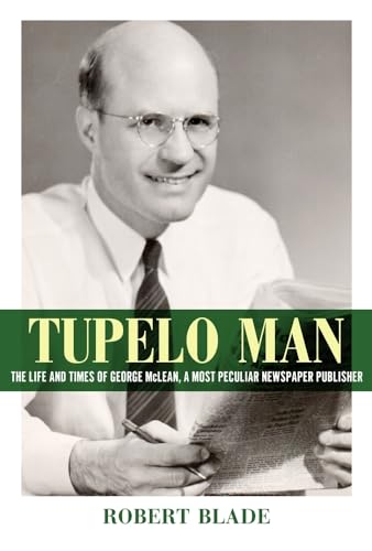 9781617036286: Tupelo Man: The Life and Times of George McLean, a Most Peculiar Newspaper Publisher (Willie Morris Books in Memoir and Biography)