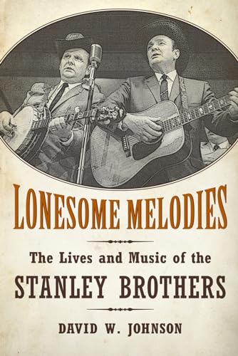 Lonesome Melodies: The Lives and Music of the Stanley Brothers (American Made Music Series) (9781617036460) by Johnson, David W.