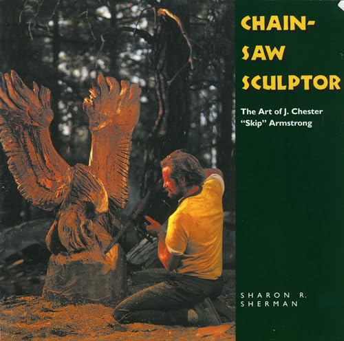 9781617037047: Chainsaw Sculptor: The Art of J. Chester "Skip" Armstrong