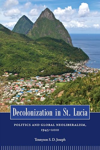 Beispielbild fr Decolonization in St. Lucia: Politics and Global Neoliberalism, 1945-2010 (Caribbean Studies Series) zum Verkauf von Chiron Media