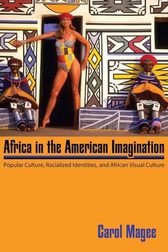 Africa In The American Imagination: Popular Culture, Racialized Identities, And African Visual Cu...