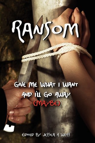 Ransom, Give Me What I Want And I'll Go Away (maybe) (9781617060809) by Jessica A. Weiss