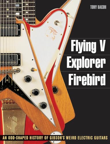 Stock image for Flying V, Explorer, Firebird: An Odd-Shaped History of Gibson's Weird Electric Guitars (Guitar Reference (Backbeat Books)) for sale by HPB-Red