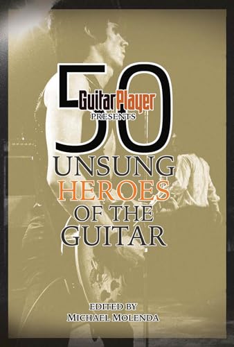 Stock image for Guitar Player Presents 50 Unsung Heroes Of The Guitar for sale by Powell's Bookstores Chicago, ABAA