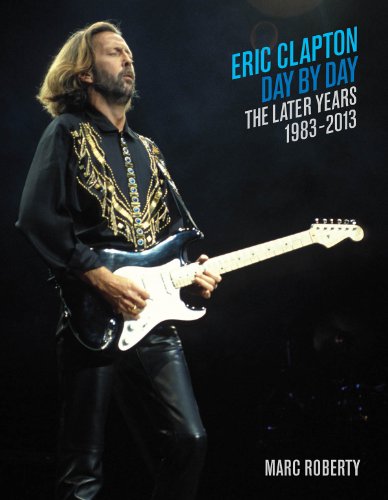 Stock image for Eric Clapton, Day by Day: The Later Years, 1983-2013 for sale by HPB-Red