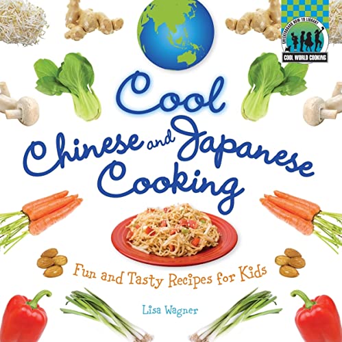 Cool Chinese Japanese Cooking: Fun and Tasty Recipes for Kids: Fun and Tasty Recipes for Kids (Cool World Cooking) - Wagner, Lisa