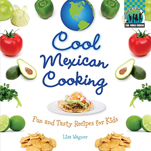 Cool Mexican Cooking : Fun and Tasty Recipes for Kids - Wagner, Lisa