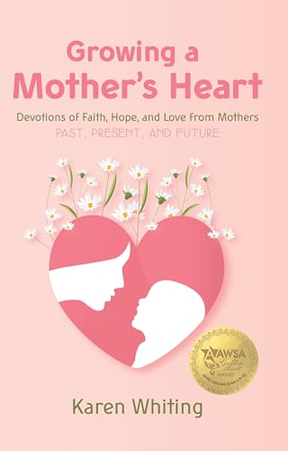 Stock image for Growing a Mother's Heart: Devotions of Faith, Hope and Love from Mother's Past, Present and Future for sale by HPB Inc.