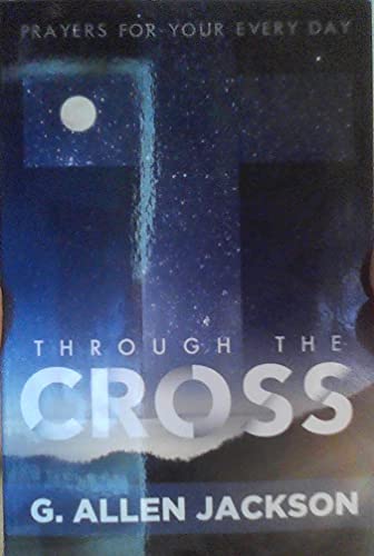 Imagen de archivo de Through the Cross Prayers for Your Every Day Booklet by G. Allen Jackson Faith Initiatives a la venta por Goodwill