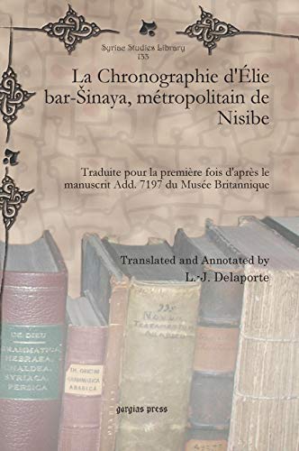 9781617192562: La Chronographie d'lie bar-Šinaya, mtropolitain de Nisibe: Traduite pour la premire fois d'aprs le manuscrit Add. 7197 du Muse Britannique: 133 (Syriac Studies Library)