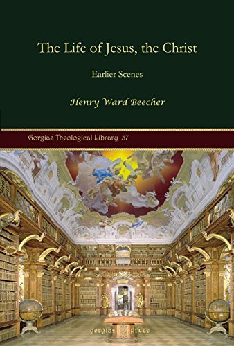 The Life of Jesus, the Christ: Earlier Scenes (Gorgias Theological Library) (9781617192593) by Henry Ward Beecher