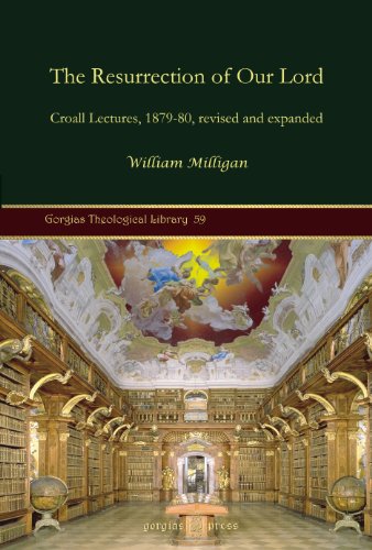 The Resurrection of Our Lord: Croall Lectures, 1879-80, revised and expanded (Georgias Theological Library) (9781617192616) by William Milligan