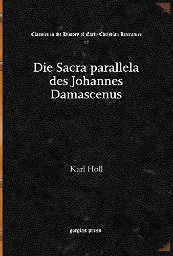 Die Sacra Parallela Des Johannes Damascenus (Classics in the History of Early Christian Literature) (German Edition) (9781617192739) by Karl Holl