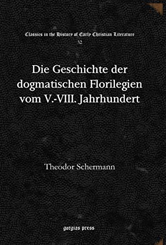 Beispielbild fr Die Geschichte der dogmatischen Florilegien vom V.-VIII. Jahrhundert (Classics in the History of Early Christian Literature) (English and German Edition) zum Verkauf von Atticus Books