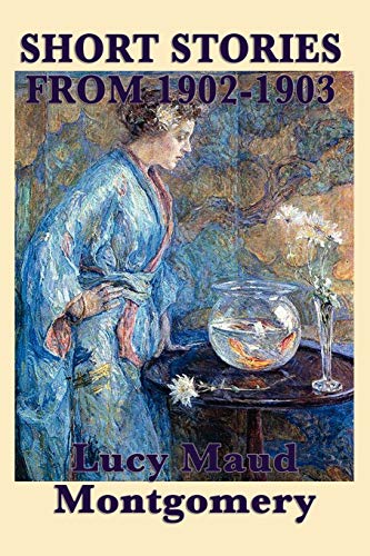 Beispielbild fr The Short Stories of Lucy Maud Montgomery from 1902-1903 zum Verkauf von ThriftBooks-Dallas