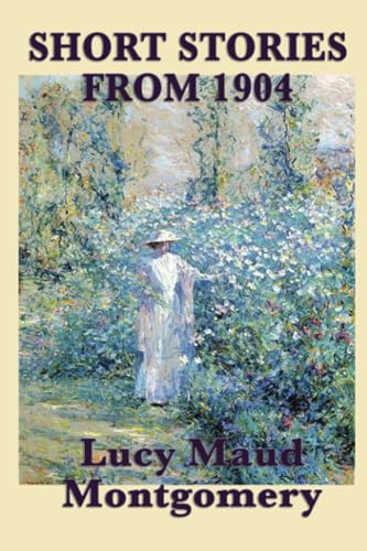 Beispielbild fr The Short Stories of Lucy Maud Montgomery from 1904 zum Verkauf von GF Books, Inc.