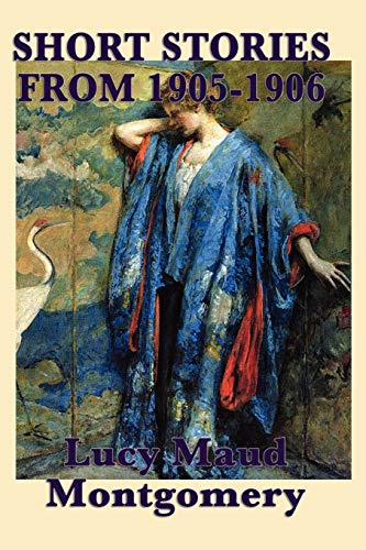 Beispielbild fr The Short Stories of Lucy Maud Montgomery from 1905-1906 zum Verkauf von GF Books, Inc.