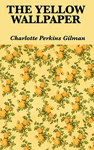 The Yellow Wallpaper - Gilman, Charlotte Perkins