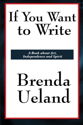 If You Want to Write: A Book about Art, Independence and Spirit (9781617204166) by Ueland, Brenda