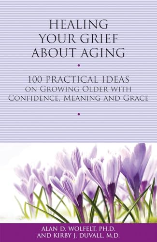 Imagen de archivo de Healing Your Grief About Aging: 100 Practical Ideas on Growing Older with Confidence, Meaning and Grace (Healing Your Grieving Heart series) a la venta por Half Price Books Inc.