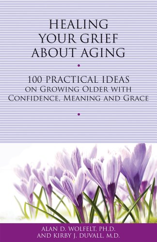 9781617221712: Healing Your Grief About Aging: 100 Practical Ideas on Growing Older With Confidence, Meaning and Grace