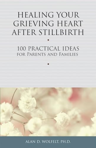 9781617221750: Healing Your Grieving Heart After Stillbirth: 100 Practical Ideas for Parents and Familiies