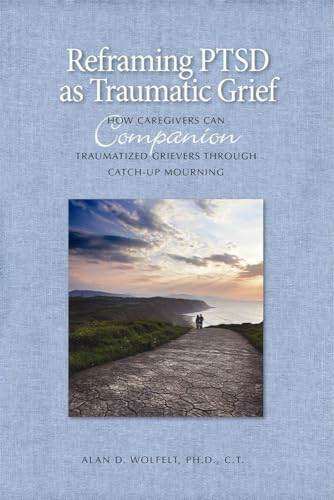 9781617222139: Reframing Ptsd as Traumatic Grief: How Caregivers Can Companion Traumatized Grievers Through Catch-Up Mourning (The Companion Series)